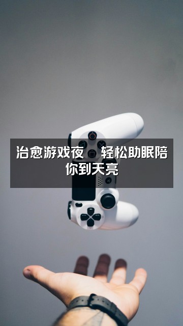 抖音不知为知知(助眠版)视频封面:治愈游戏夜🎮轻松助眠陪你到天亮